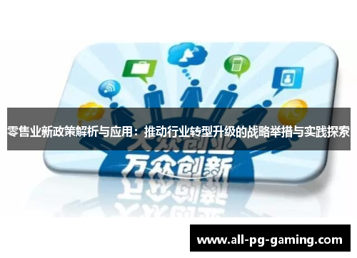 零售业新政策解析与应用:推动行业转型升级的战略举措与实践探索 零售业新政策解析与应用:推动行业转型升级的战略举措与实践探索
