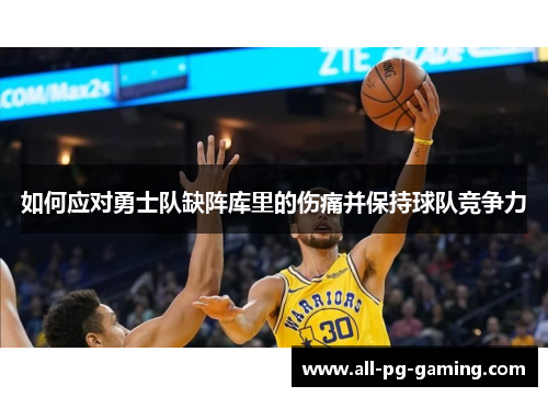如何应对勇士队缺阵库里的伤痛并保持球队竞争力 如何应对勇士队缺阵库里的伤痛并保持球队竞争力