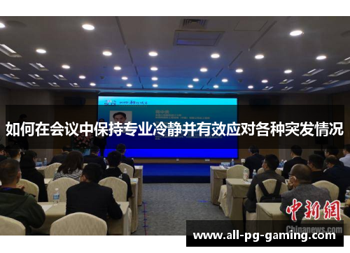 如何在会议中保持专业冷静并有效应对各种突发情况 如何在会议中保持专业冷静并有效应对各种突发情况