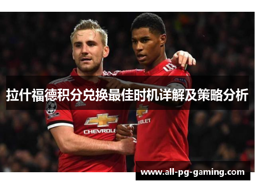 拉什福德积分兑换最佳时机详解及策略分析