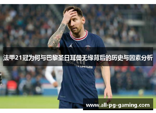 法甲21冠为何与巴黎圣日耳曼无缘背后的历史与因素分析 法甲21冠为何与巴黎圣日耳曼无缘背后的历史与因素分析