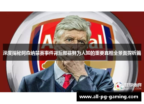 深度揭秘阿森纳禁赛事件背后那些鲜为人知的重要真相全景面探析篇 深度揭秘阿森纳禁赛事件背后那些鲜为人知的重要真相全景面探析篇