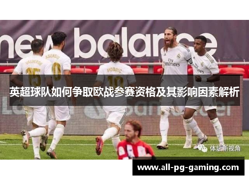 英超球队如何争取欧战参赛资格及其影响因素解析 英超球队如何争取欧战参赛资格及其影响因素解析