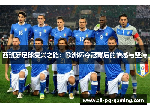 西班牙足球复兴之路：欧洲杯夺冠背后的情感与坚持