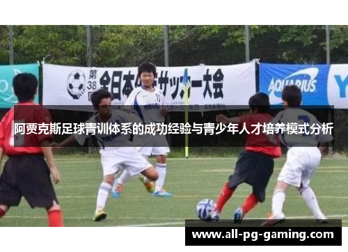 阿贾克斯足球青训体系的成功经验与青少年人才培养模式分析 阿贾克斯足球青训体系的成功经验与青少年人才培养模式分析
