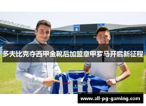 多夫比克夺西甲金靴后加盟意甲罗马开启新征程